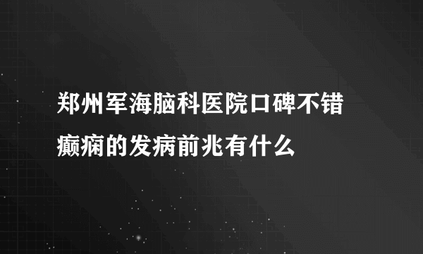 郑州军海脑科医院口碑不错 癫痫的发病前兆有什么