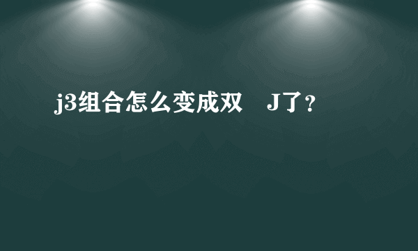 j3组合怎么变成双孖J了？