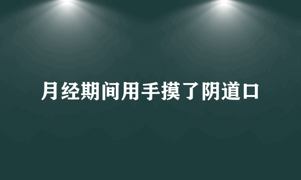 月经期间用手摸了阴道口