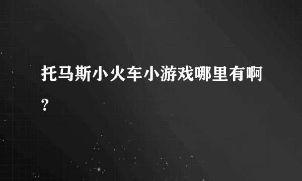 托马斯小火车小游戏哪里有啊？