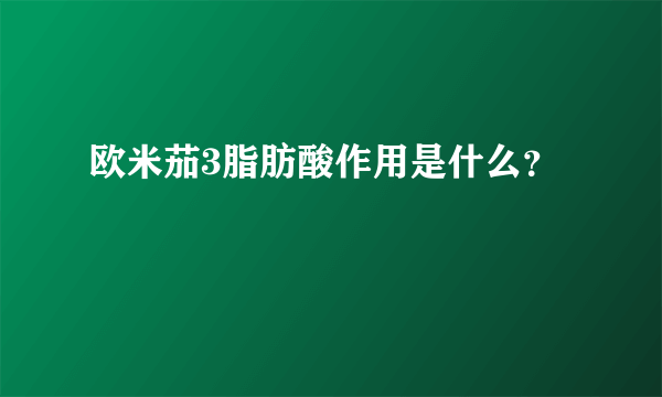 欧米茄3脂肪酸作用是什么？