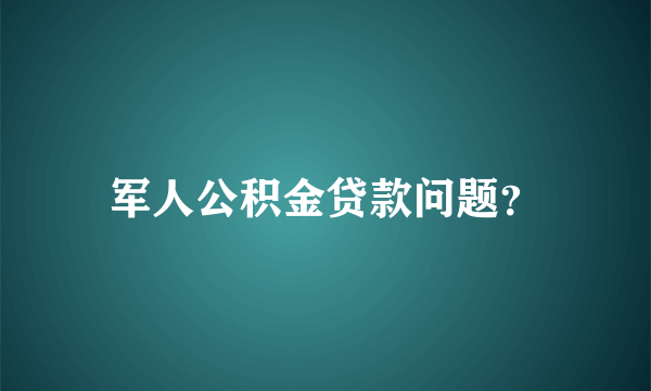 军人公积金贷款问题？