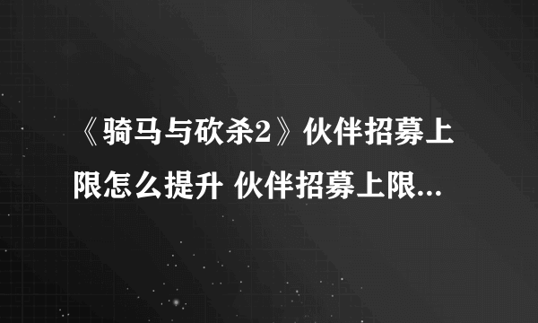 《骑马与砍杀2》伙伴招募上限怎么提升 伙伴招募上限提升方法一览