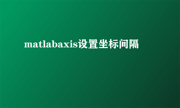 matlabaxis设置坐标间隔