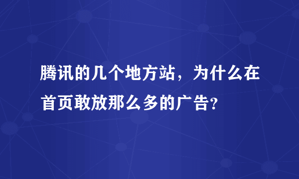 腾讯的几个地方站，为什么在首页敢放那么多的广告？