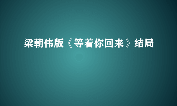 梁朝伟版《等着你回来》结局