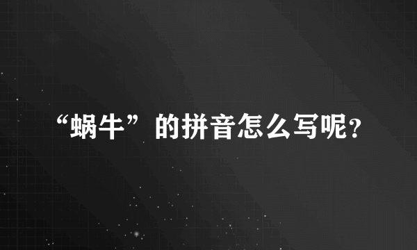 “蜗牛”的拼音怎么写呢？