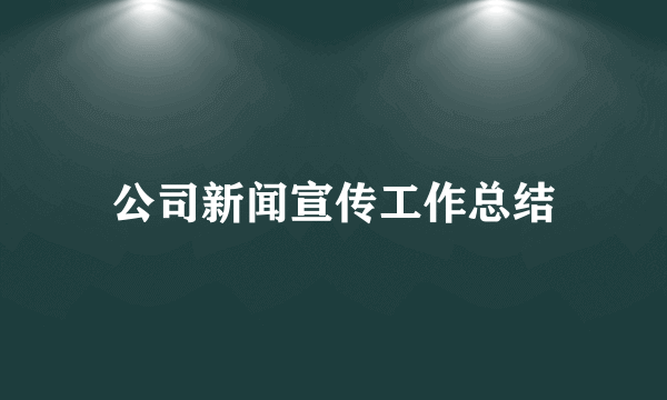 公司新闻宣传工作总结