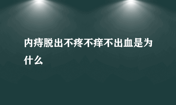 内痔脱出不疼不痒不出血是为什么