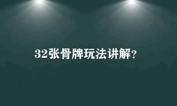 32张骨牌玩法讲解？