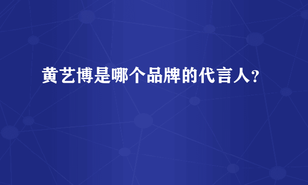 黄艺博是哪个品牌的代言人？