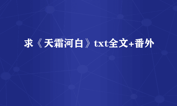 求《天霜河白》txt全文+番外