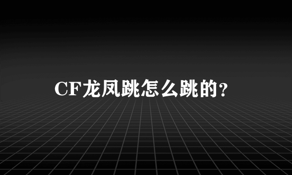 CF龙凤跳怎么跳的？