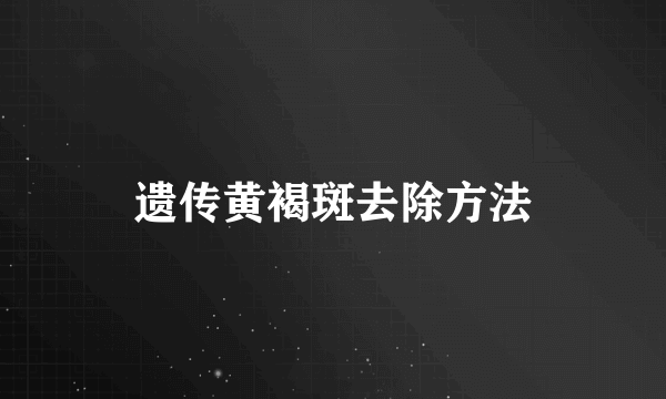 遗传黄褐斑去除方法