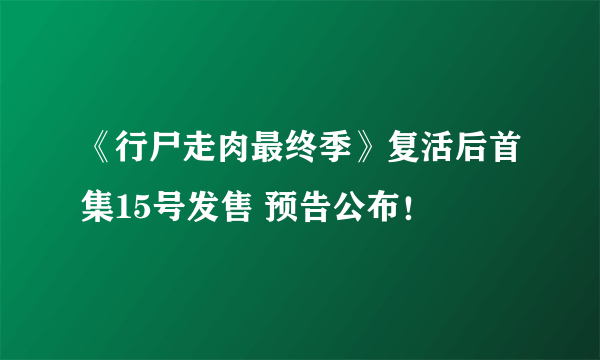 《行尸走肉最终季》复活后首集15号发售 预告公布！