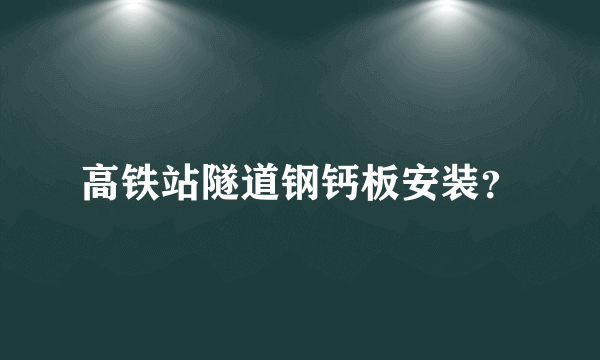 高铁站隧道钢钙板安装？