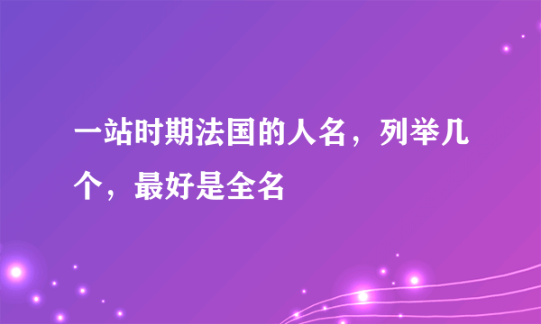 一站时期法国的人名，列举几个，最好是全名