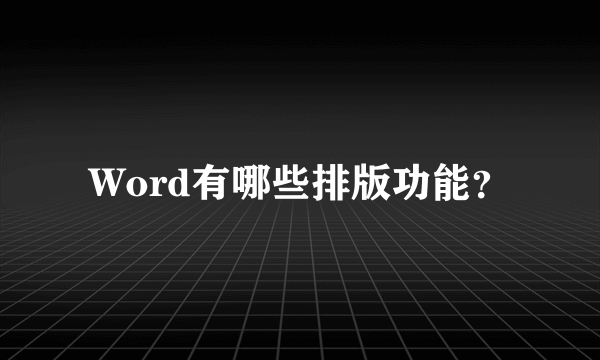 Word有哪些排版功能？