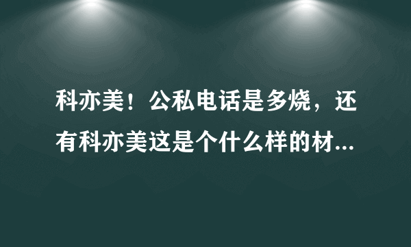 科亦美！公私电话是多烧，还有科亦美这是个什么样的材质，质量怎么样、价格和家里乳胶漆比差多少！