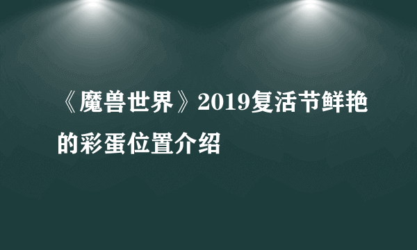 《魔兽世界》2019复活节鲜艳的彩蛋位置介绍