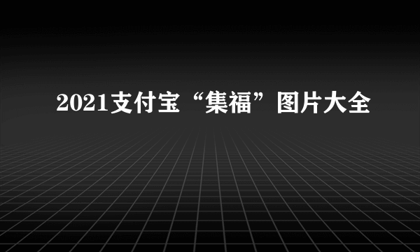 2021支付宝“集福”图片大全