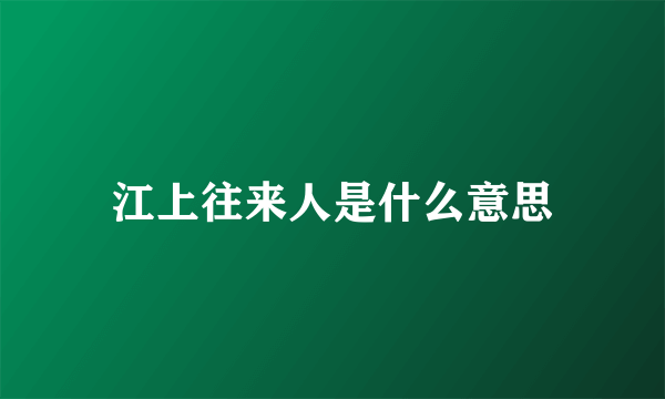 江上往来人是什么意思