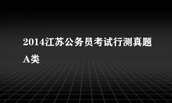 2014江苏公务员考试行测真题A类