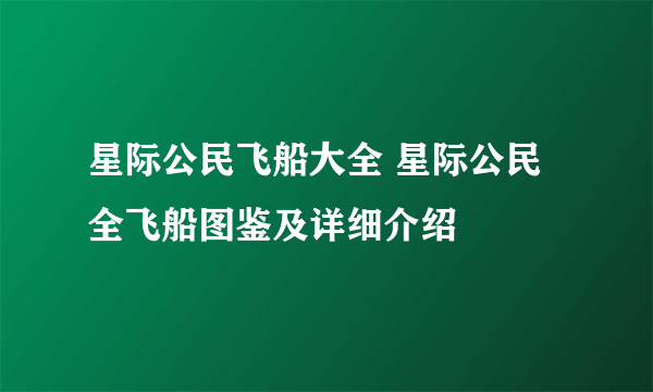 星际公民飞船大全 星际公民全飞船图鉴及详细介绍