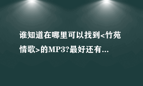 谁知道在哪里可以找到<竹苑情歌>的MP3?最好还有歌词!谢谢大家帮忙下!