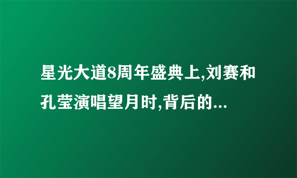 星光大道8周年盛典上,刘赛和孔莹演唱望月时,背后的舞蹈演员是谁?