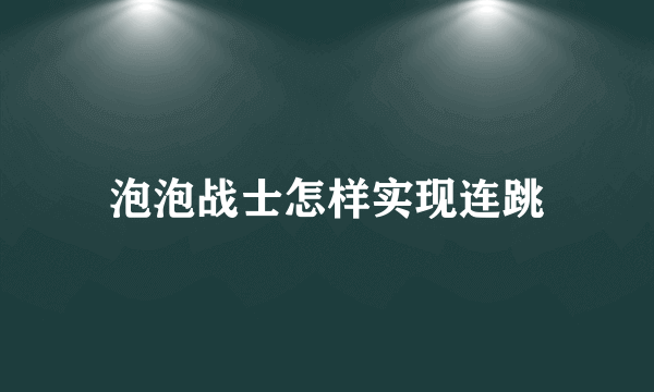 泡泡战士怎样实现连跳