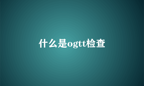 什么是ogtt检查