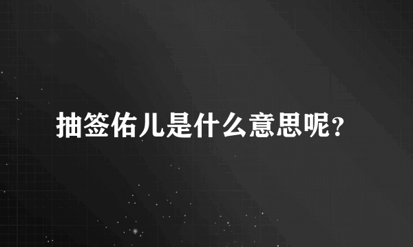 抽签佑儿是什么意思呢？