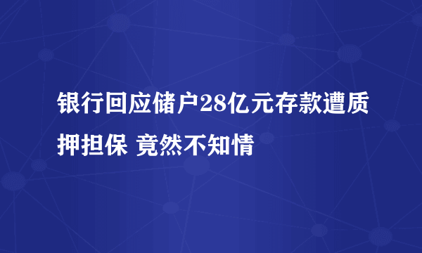 银行回应储户28亿元存款遭质押担保 竟然不知情