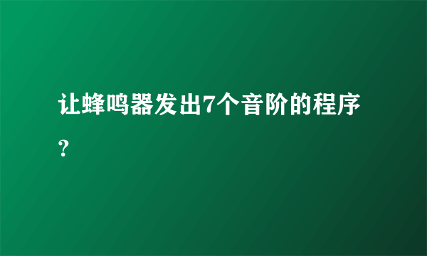 让蜂鸣器发出7个音阶的程序？