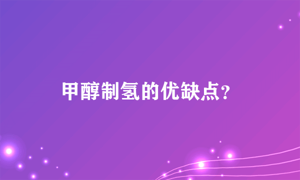 甲醇制氢的优缺点？