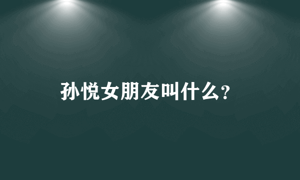 孙悦女朋友叫什么？