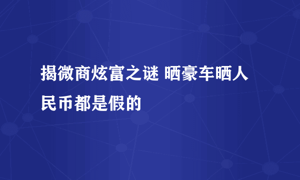 揭微商炫富之谜 晒豪车晒人民币都是假的