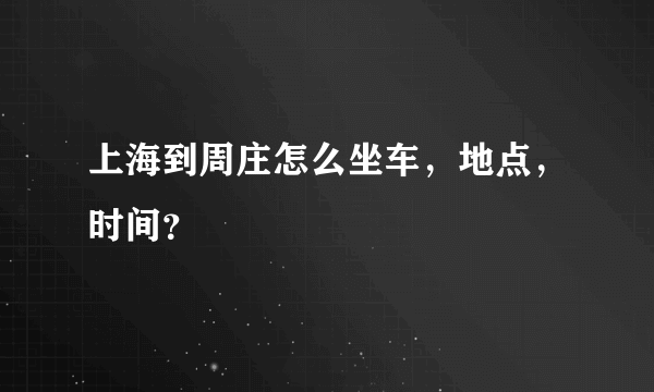 上海到周庄怎么坐车，地点，时间？