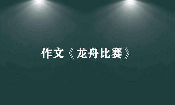 作文《龙舟比赛》