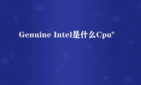 Genuine Intel是什么Cpu