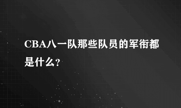 CBA八一队那些队员的军衔都是什么？