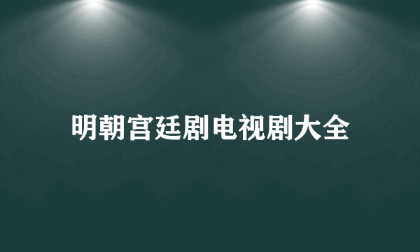 明朝宫廷剧电视剧大全