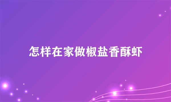 怎样在家做椒盐香酥虾