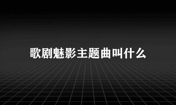 歌剧魅影主题曲叫什么