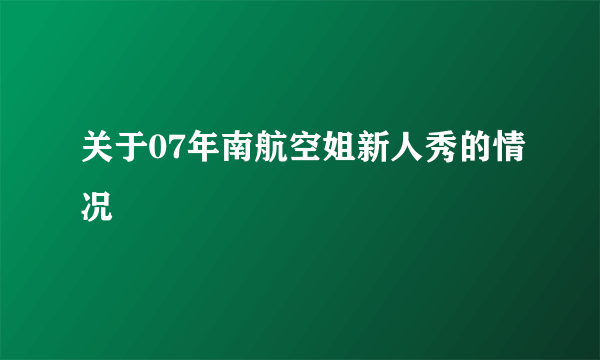 关于07年南航空姐新人秀的情况