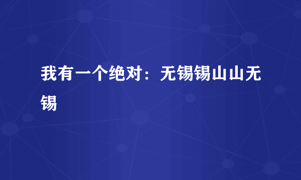 我有一个绝对：无锡锡山山无锡