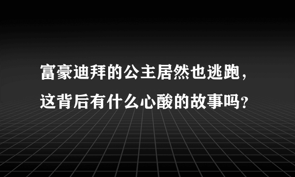 富豪迪拜的公主居然也逃跑，这背后有什么心酸的故事吗？