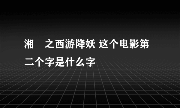 湘囧之西游降妖 这个电影第二个字是什么字