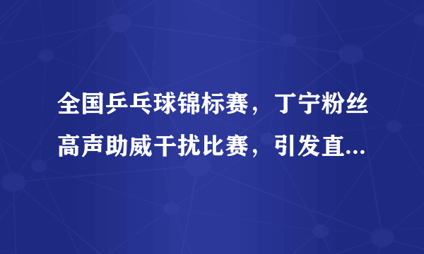 全国乒乓球锦标赛，丁宁粉丝高声助威干扰比赛，引发直播间声讨，你如何看待这件事？